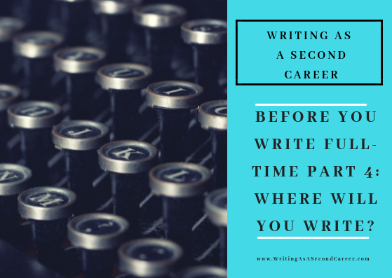 6 Things To Figure Out Before You Start Writing Full Time (Part 4 – Where To Write)
